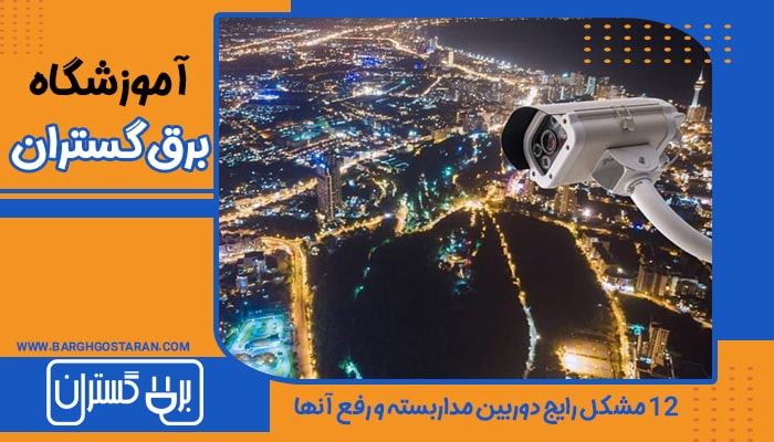 12 مشکل رایج دوربین مداربسته و رفع آنها